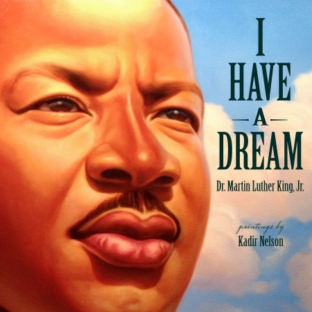 I Have a Dream by Martin Luther King, Jr., illustrated by Kadir Nelson