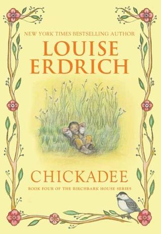 Chickadee: Book Four of the Birchbark House Series by Louise Erdrich